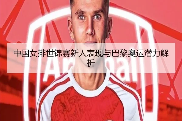 中国女排世锦赛新人表现与巴黎奥运潜力解析
