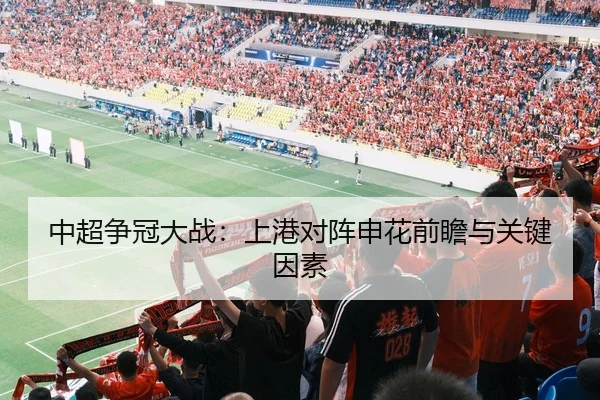 中超争冠大战：上港对阵申花前瞻与关键因素